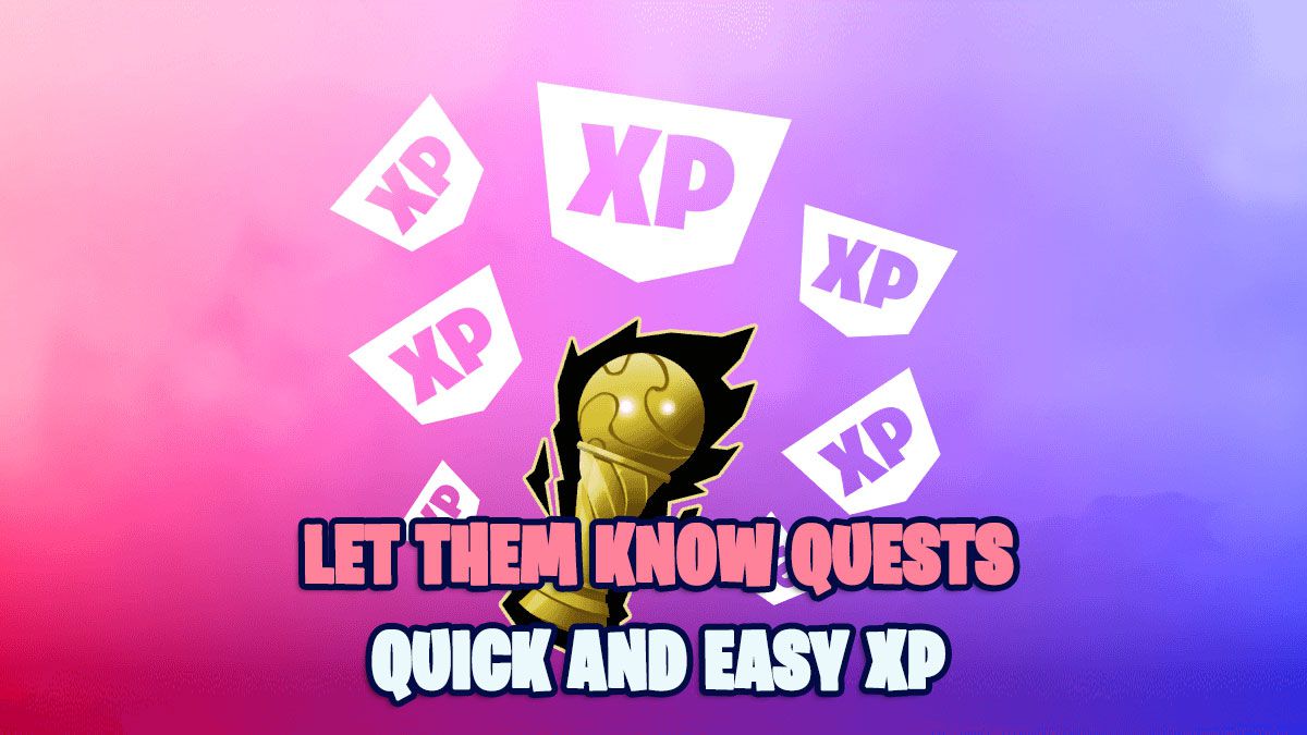 Holen Sie sich XP schnell mit „Lass sie wissen“-Quests in Fortnite: Schritt-für-Schritt-Anleitung