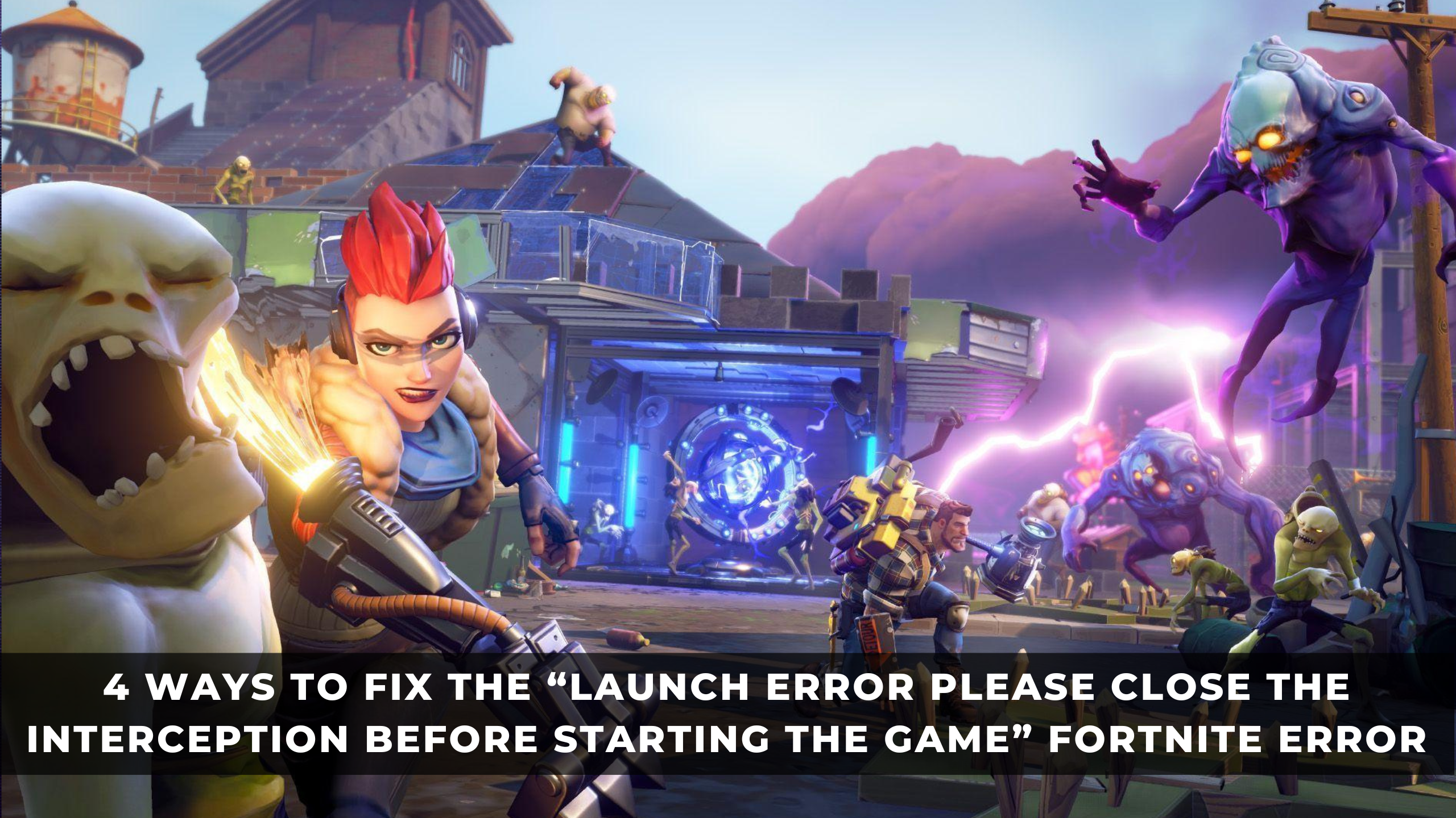 4 Ways to Fix the "Launch Error Please Close Interception Before Starting the Game" Fortnite Error